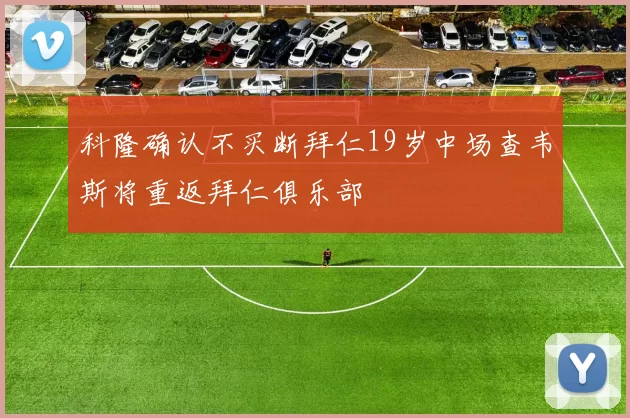 科隆确认不买断拜仁19岁中场查韦斯将重返拜仁俱乐部