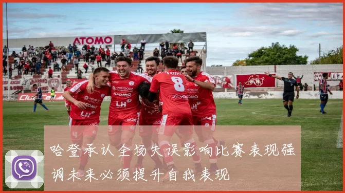 哈登承认全场失误影响比赛表现强调未来必须提升自我表现