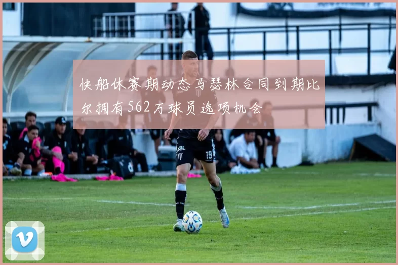 快船休赛期动态马瑟林合同到期比尔拥有562万球员选项机会